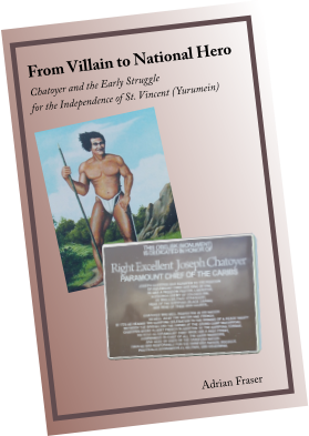 Adrian Fraser From Villain to National Hero Chatoyer and the Early Struggle for the Independence of St. Vincent (Yurumein)